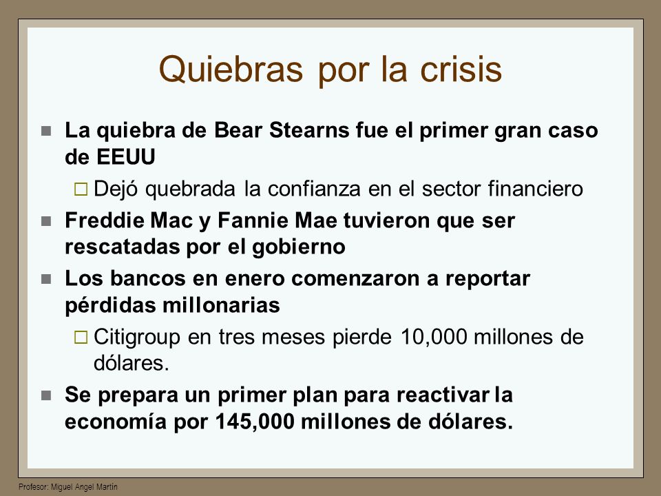 Quiebras por la crisis La quiebra de Bear Stearns fue el primer gran caso de EEUU. Dejó quebrada la confianza en el sector financiero.