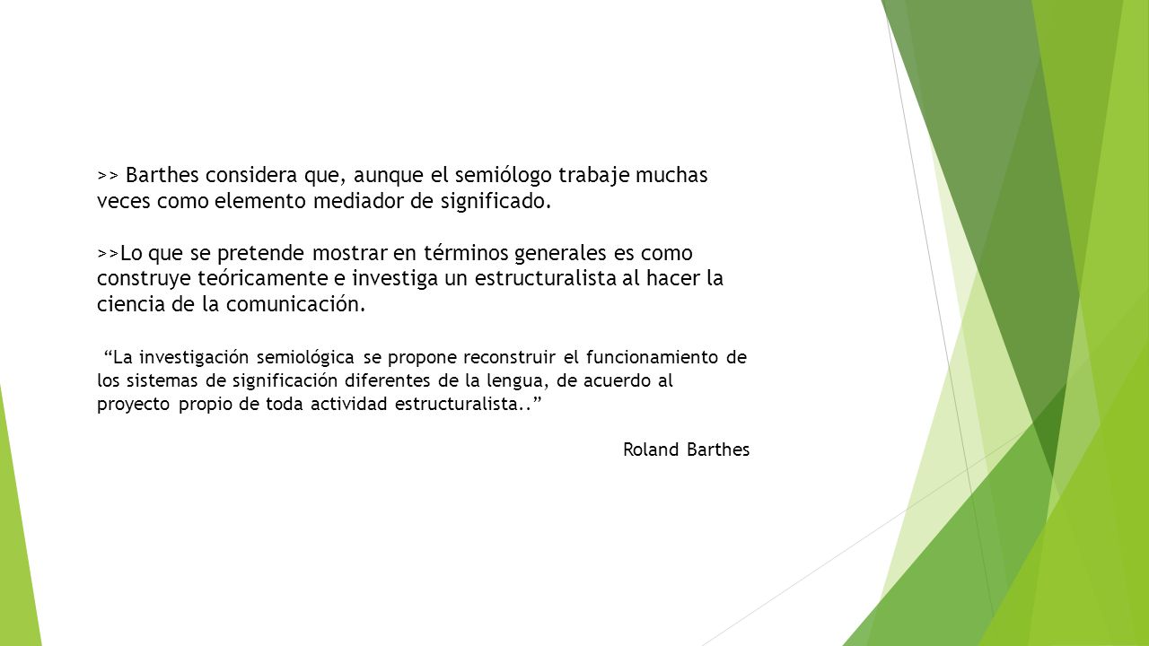 >> Barthes considera que, aunque el semiólogo trabaje muchas veces como elemento mediador de significado.