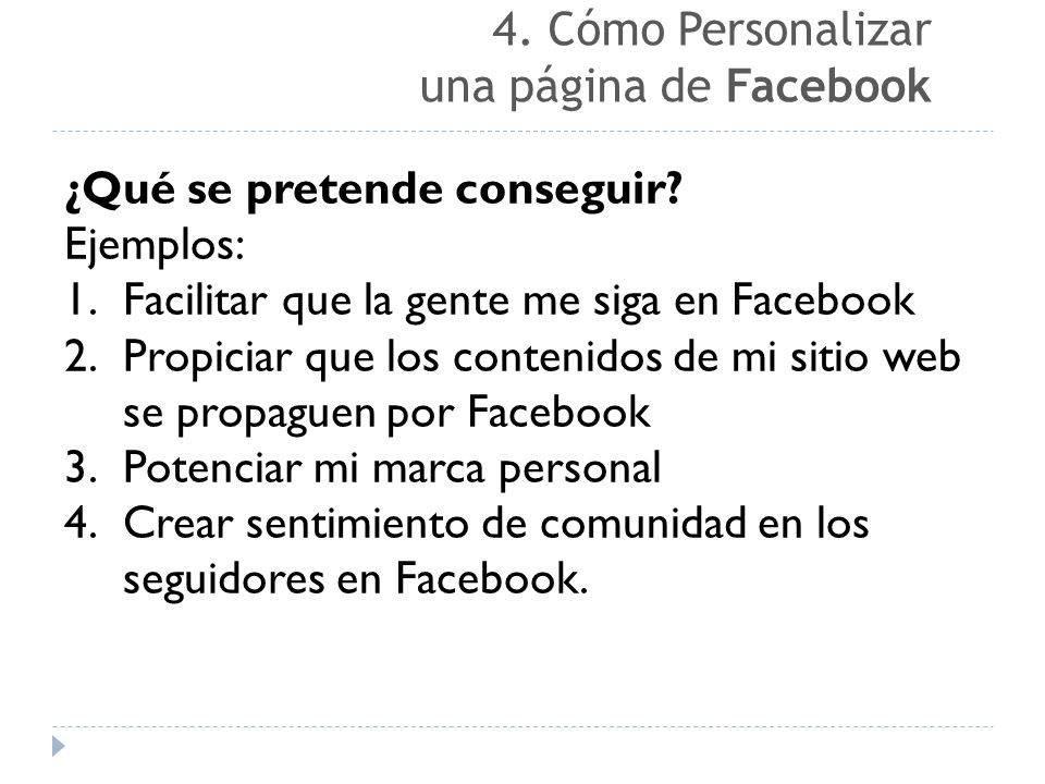 4. Cómo Personalizar una página de Facebook. ¿Qué se pretende conseguir Ejemplos: Facilitar que la gente me siga en Facebook.