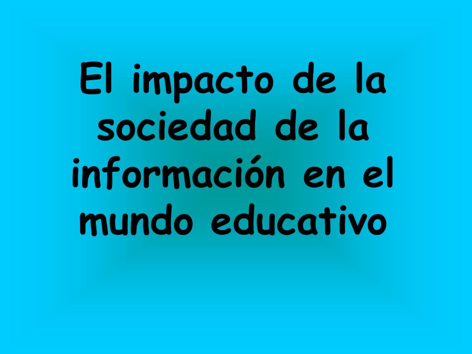 El impacto de la sociedad de la información en el mundo educativo