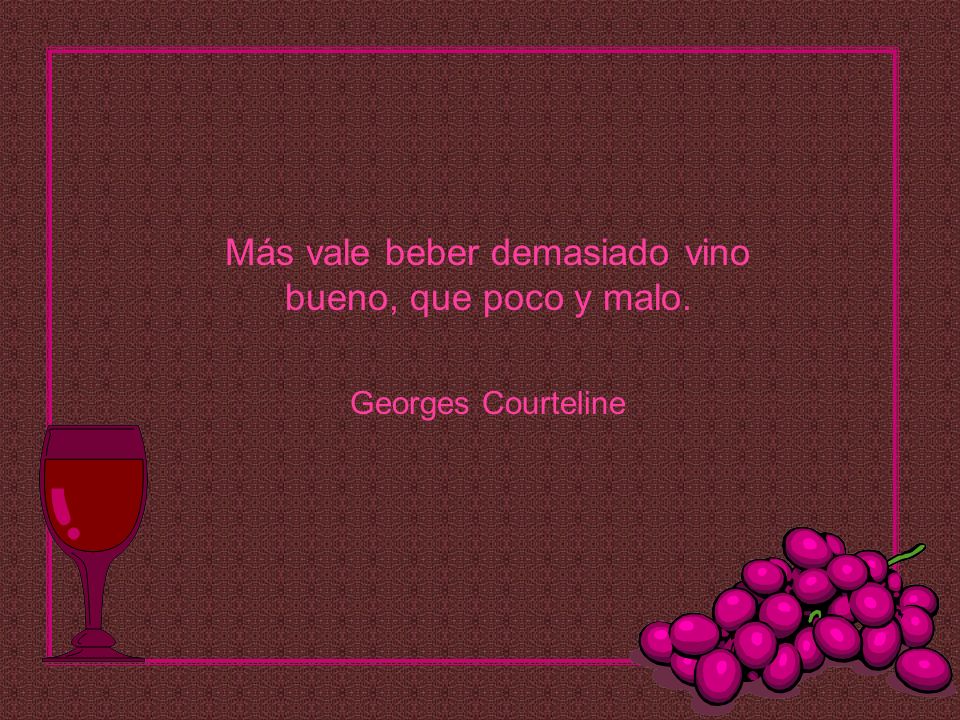 Más vale beber demasiado vino bueno, que poco y malo