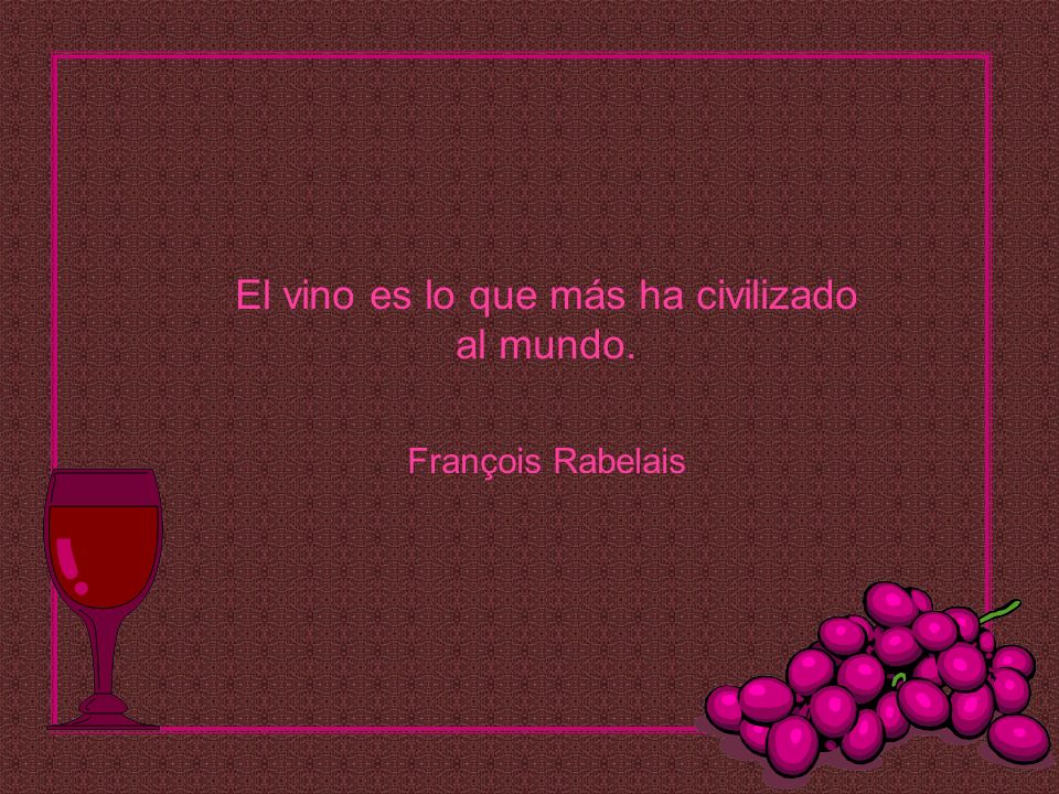 El vino es lo que más ha civilizado al mundo. François Rabelais