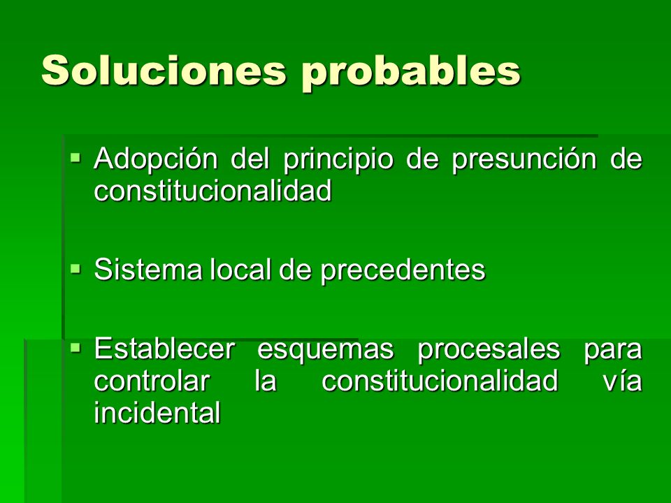 Soluciones probables Adopción del principio de presunción de constitucionalidad. Sistema local de precedentes.