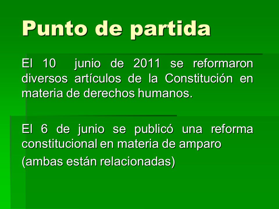 Punto de partida El 10 junio de 2011 se reformaron diversos artículos de la Constitución en materia de derechos humanos.