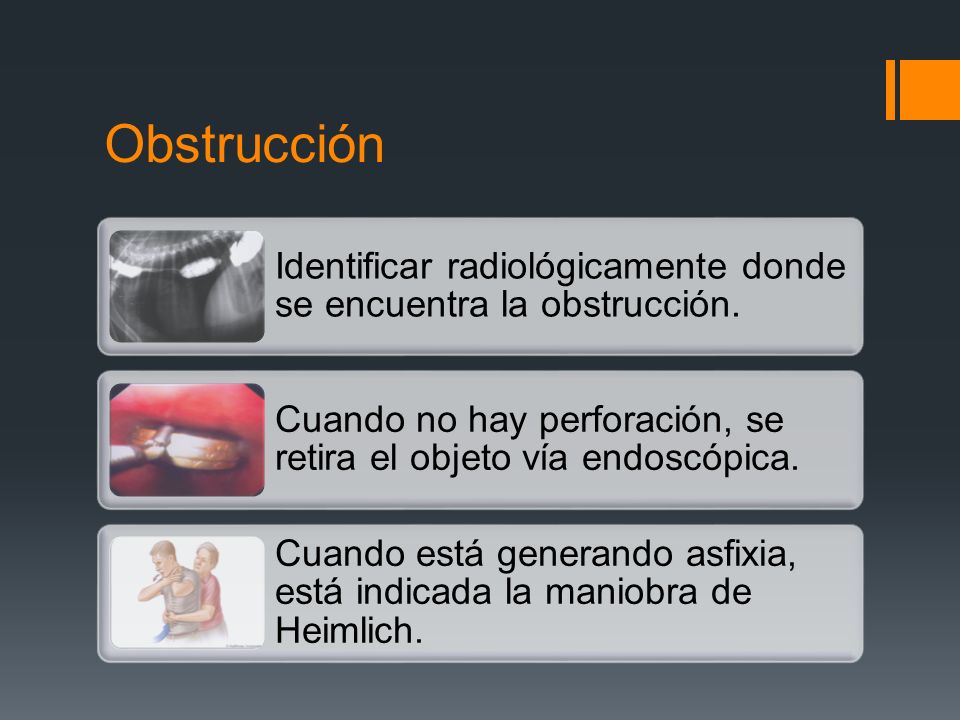 Obstrucción Identificar radiológicamente donde se encuentra la obstrucción. Cuando no hay perforación, se retira el objeto vía endoscópica.