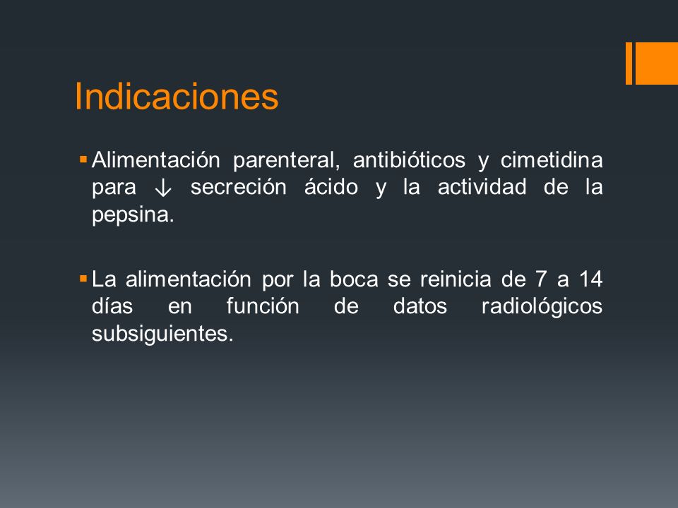 Indicaciones Alimentación parenteral, antibióticos y cimetidina para ↓ secreción ácido y la actividad de la pepsina.