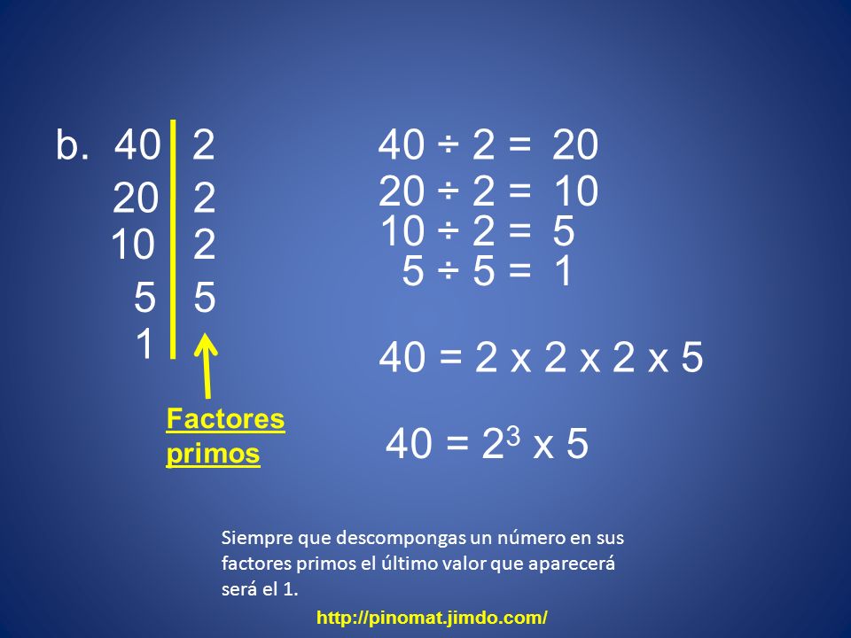 b ÷ 2 = ÷ 2 = ÷ 2 = ÷ 5 = = 2 x 2 x 2 x 5.