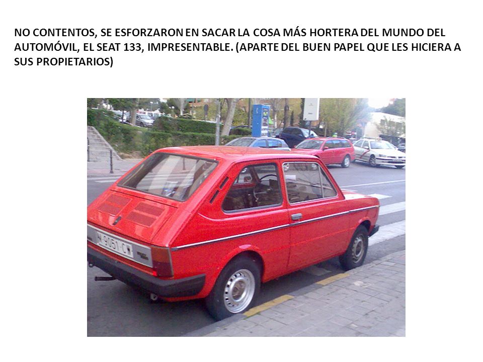 NO CONTENTOS, SE ESFORZARON EN SACAR LA COSA MÁS HORTERA DEL MUNDO DEL AUTOMÓVIL, EL SEAT 133, IMPRESENTABLE.
