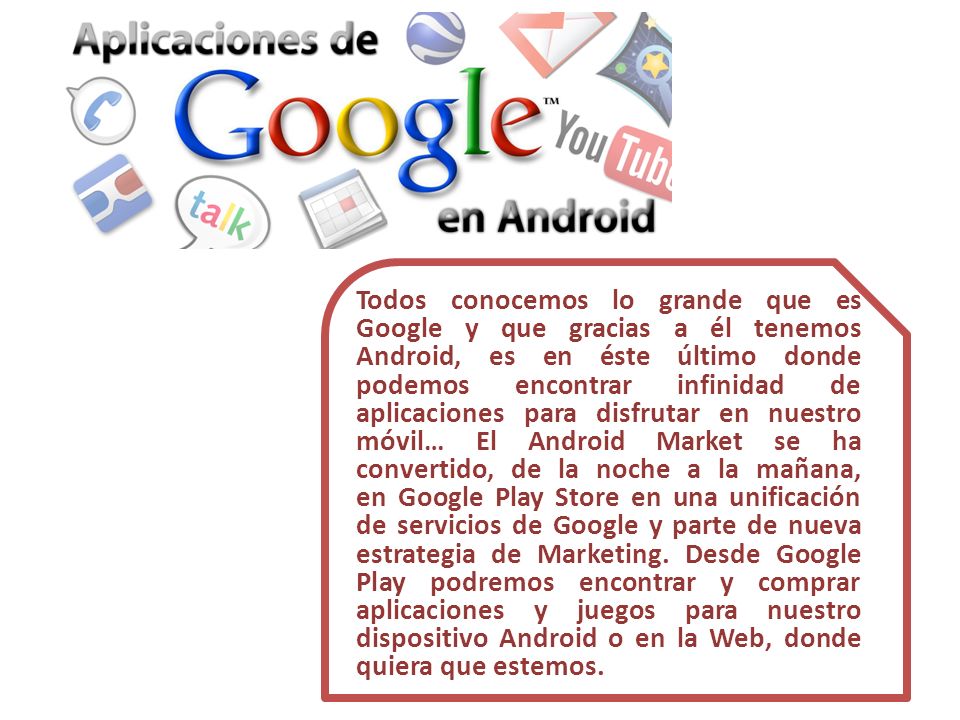 Todos conocemos lo grande que es Google y que gracias a él tenemos Android, es en éste último donde podemos encontrar infinidad de aplicaciones para disfrutar en nuestro móvil… El Android Market se ha convertido, de la noche a la mañana, en Google Play Store en una unificación de servicios de Google y parte de nueva estrategia de Marketing.