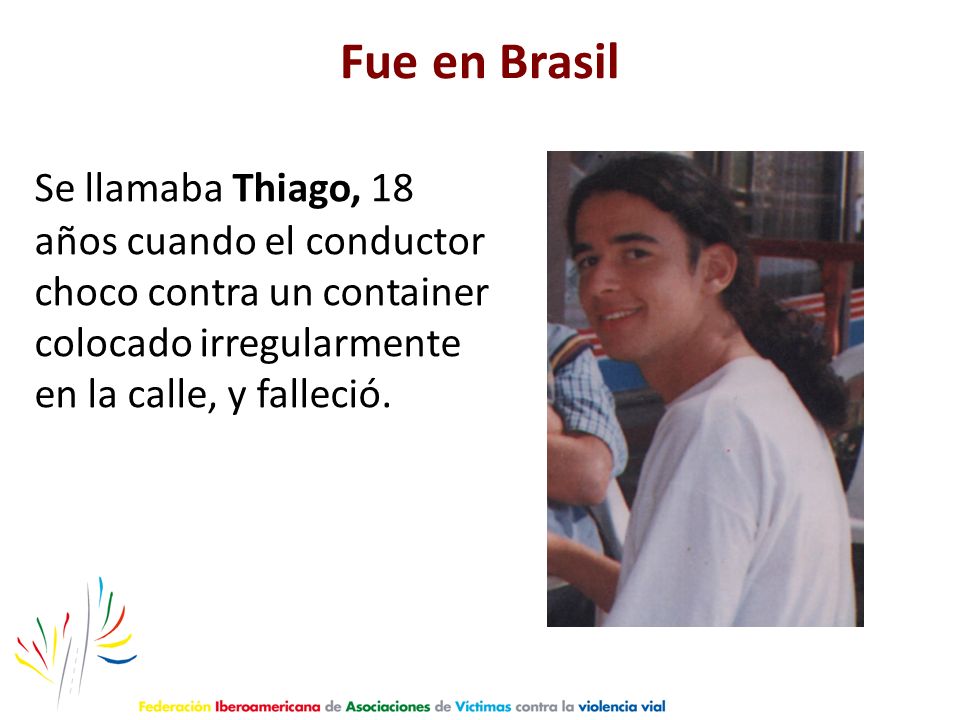 Fue en Brasil Se llamaba Thiago, 18 años cuando el conductor choco contra un container colocado irregularmente en la calle, y falleció.