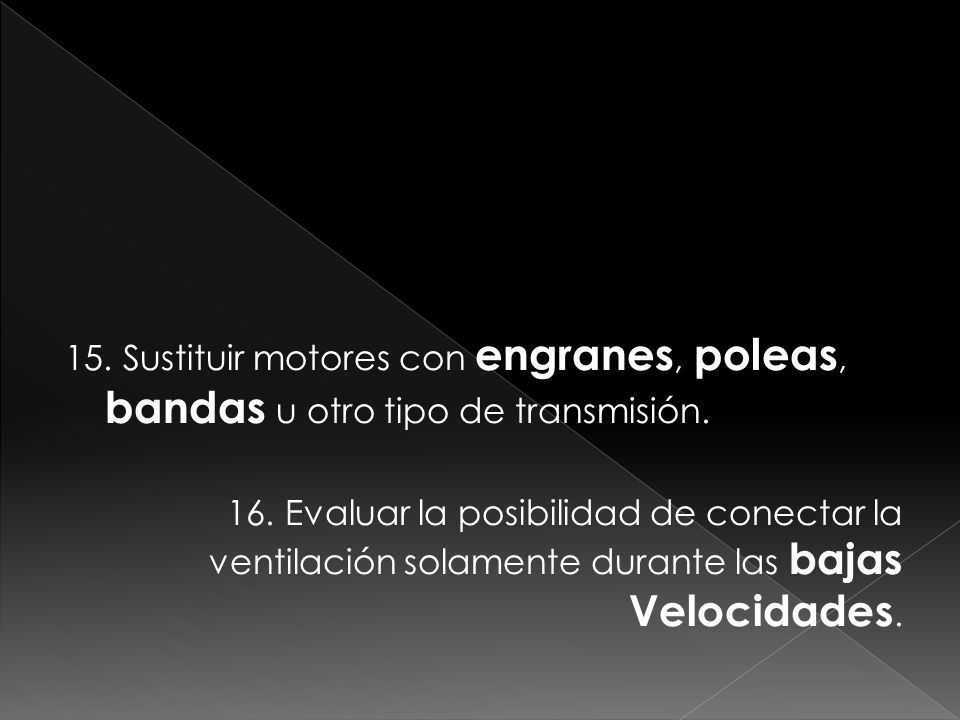 15. Sustituir motores con engranes, poleas, bandas u otro tipo de transmisión.