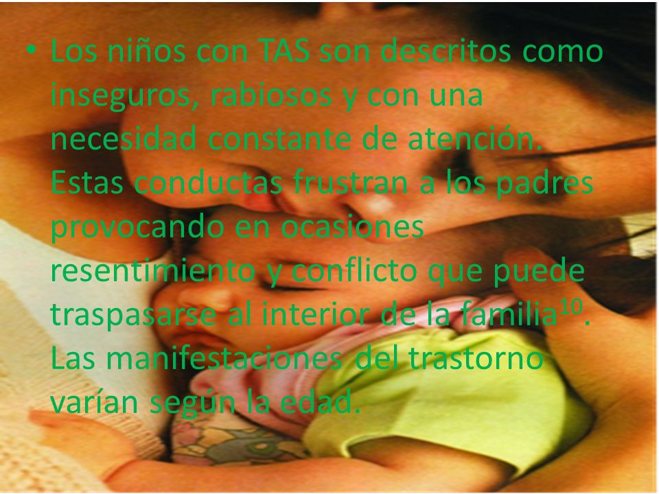 Los niños con TAS son descritos como inseguros, rabiosos y con una necesidad constante de atención.