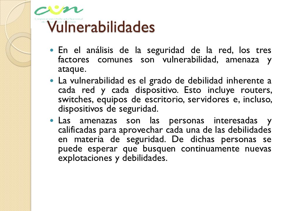 Vulnerabilidades En el análisis de la seguridad de la red, los tres factores comunes son vulnerabilidad, amenaza y ataque.