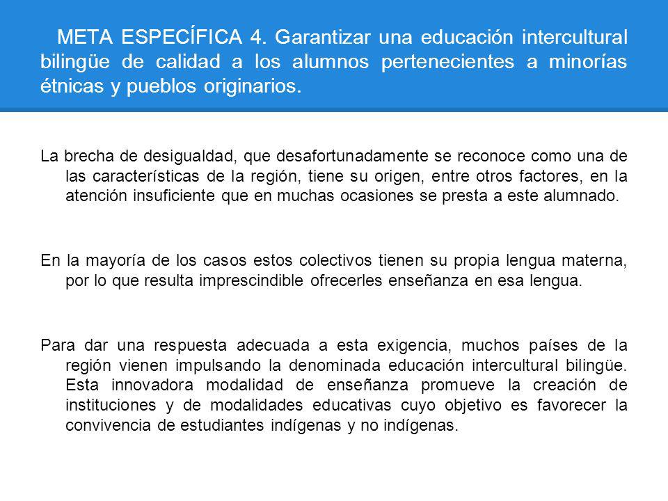 META ESPECÍFICA 4. Garantizar una educación intercultural bilingüe de calidad a los alumnos pertenecientes a minorías étnicas y pueblos originarios.