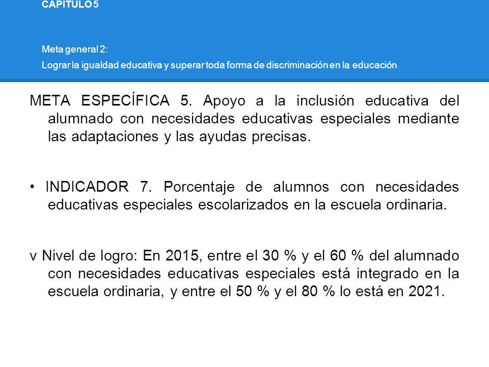 CAPÍTULO 5 Meta general 2: Lograr la igualdad educativa y superar toda forma de discriminación en la educación.