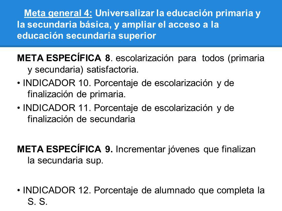 Meta general 4: Universalizar la educación primaria y la secundaria básica, y ampliar el acceso a la educación secundaria superior