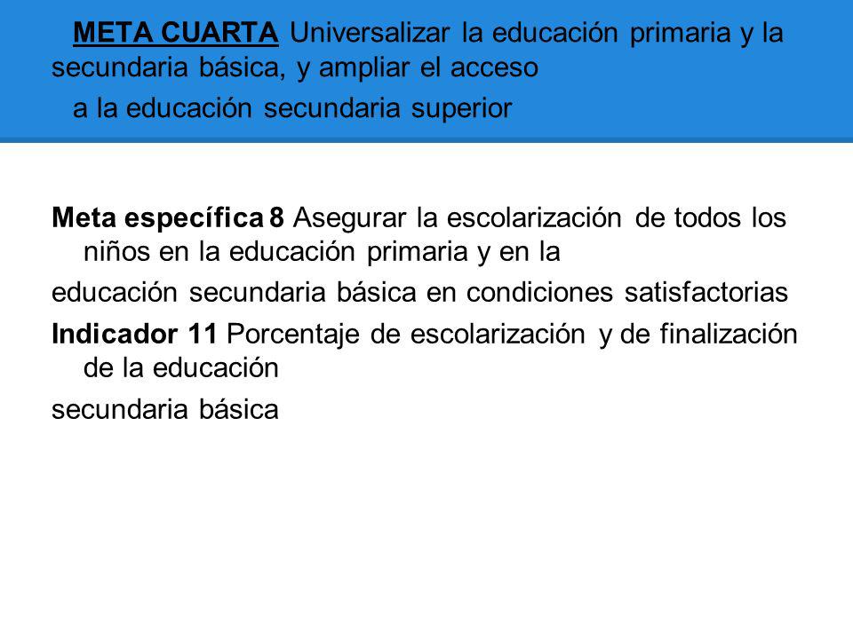 META CUARTA Universalizar la educación primaria y la secundaria básica, y ampliar el acceso