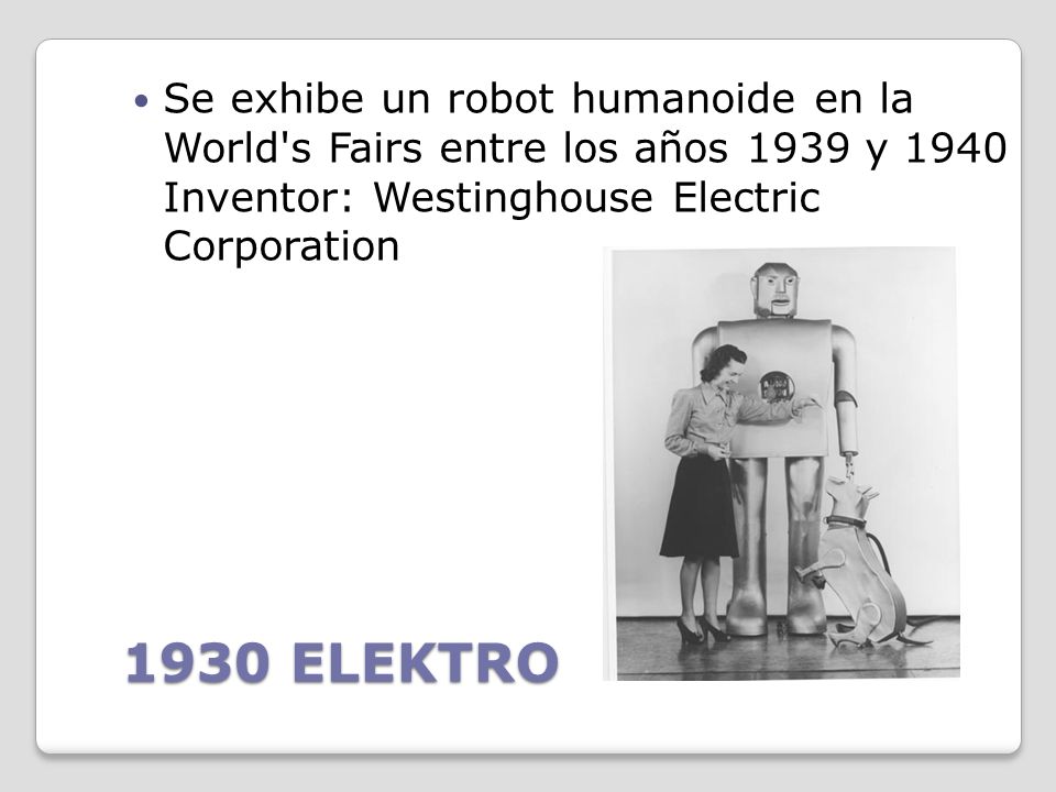 Se exhibe un robot humanoide en la World s Fairs entre los años 1939 y 1940 Inventor: Westinghouse Electric Corporation