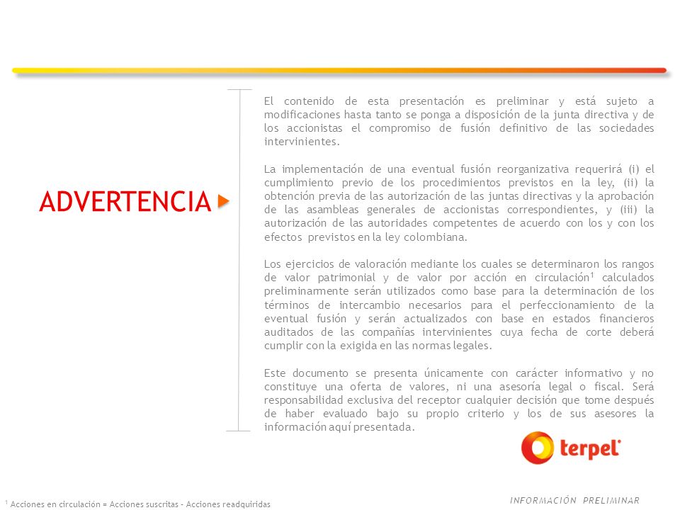 El contenido de esta presentación es preliminar y está sujeto a modificaciones hasta tanto se ponga a disposición de la junta directiva y de los accionistas el compromiso de fusión definitivo de las sociedades intervinientes.