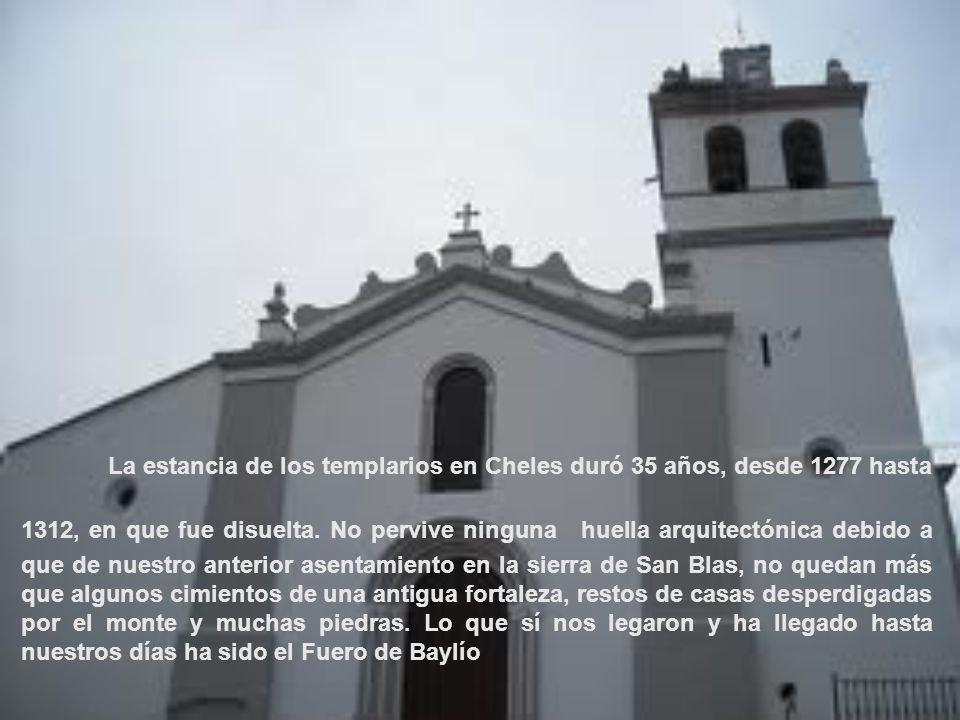 La estancia de los templarios en Cheles duró 35 años, desde 1277 hasta 1312, en que fue disuelta.