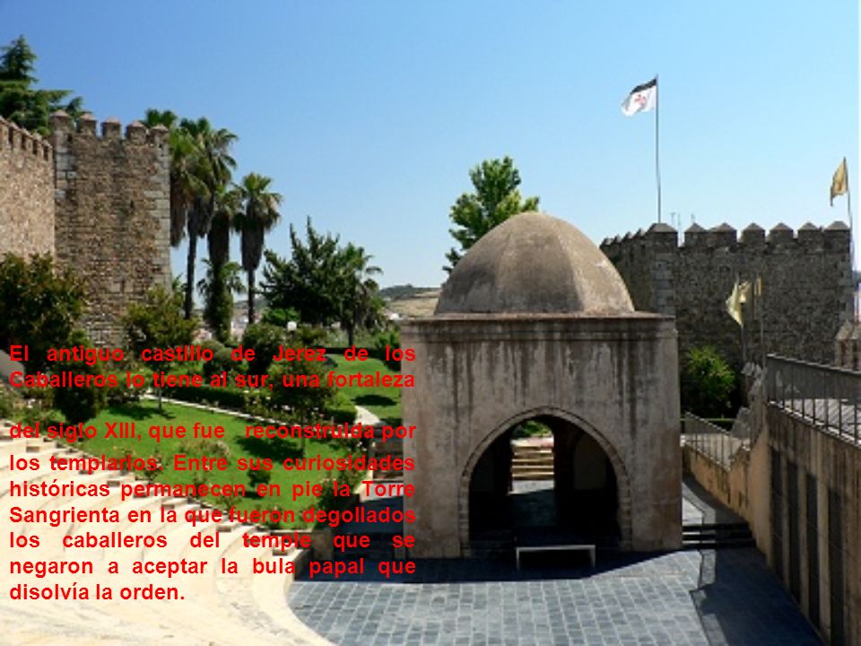 El antiguo castillo de Jerez de los Caballeros lo tiene al sur, una fortaleza del siglo XIII, que fue reconstruida por los templarios.