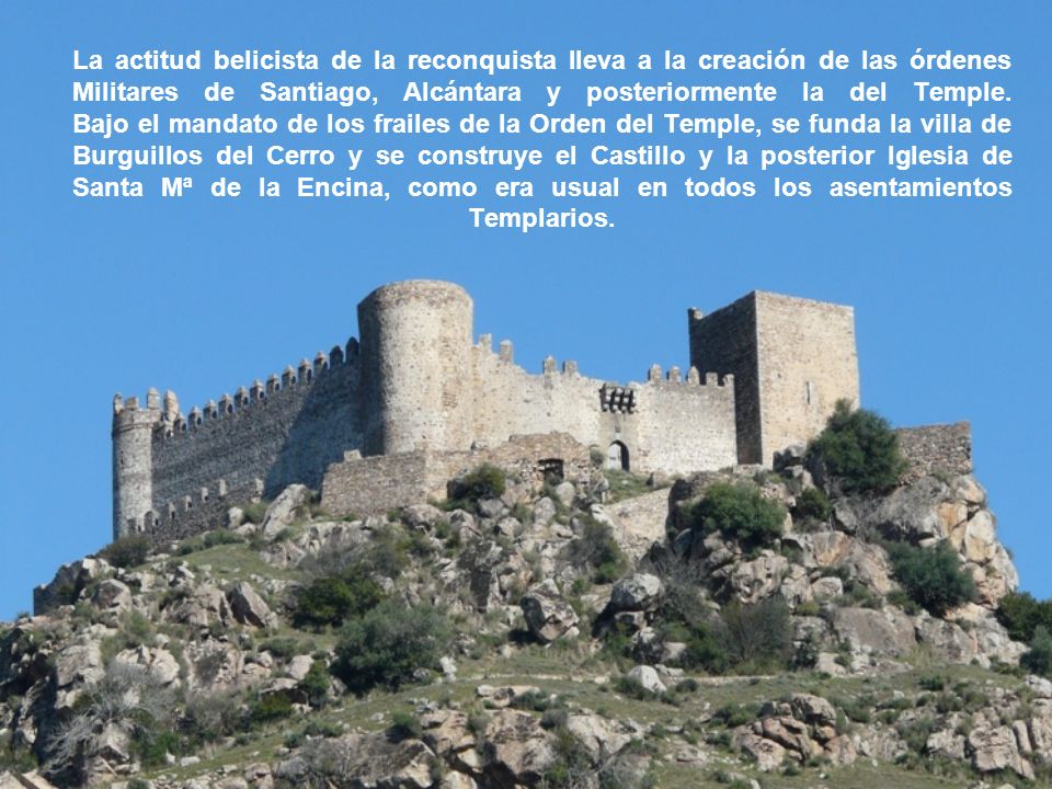 La actitud belicista de la reconquista lleva a la creación de las órdenes Militares de Santiago, Alcántara y posteriormente la del Temple.