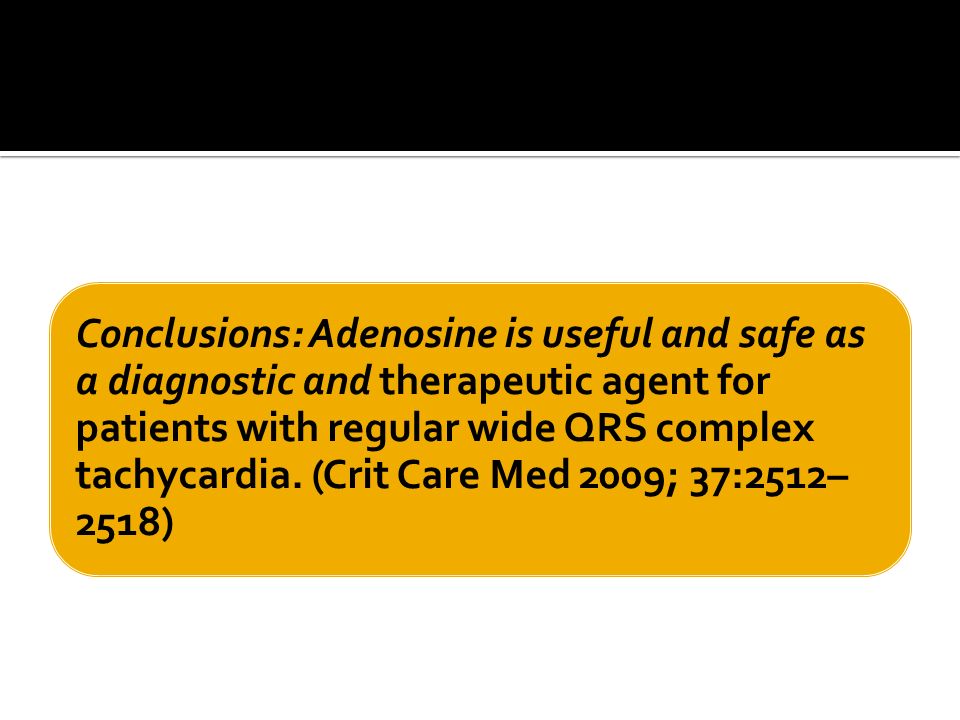 Conclusions: Adenosine is useful and safe as a diagnostic and therapeutic agent for patients with regular wide QRS complex tachycardia.