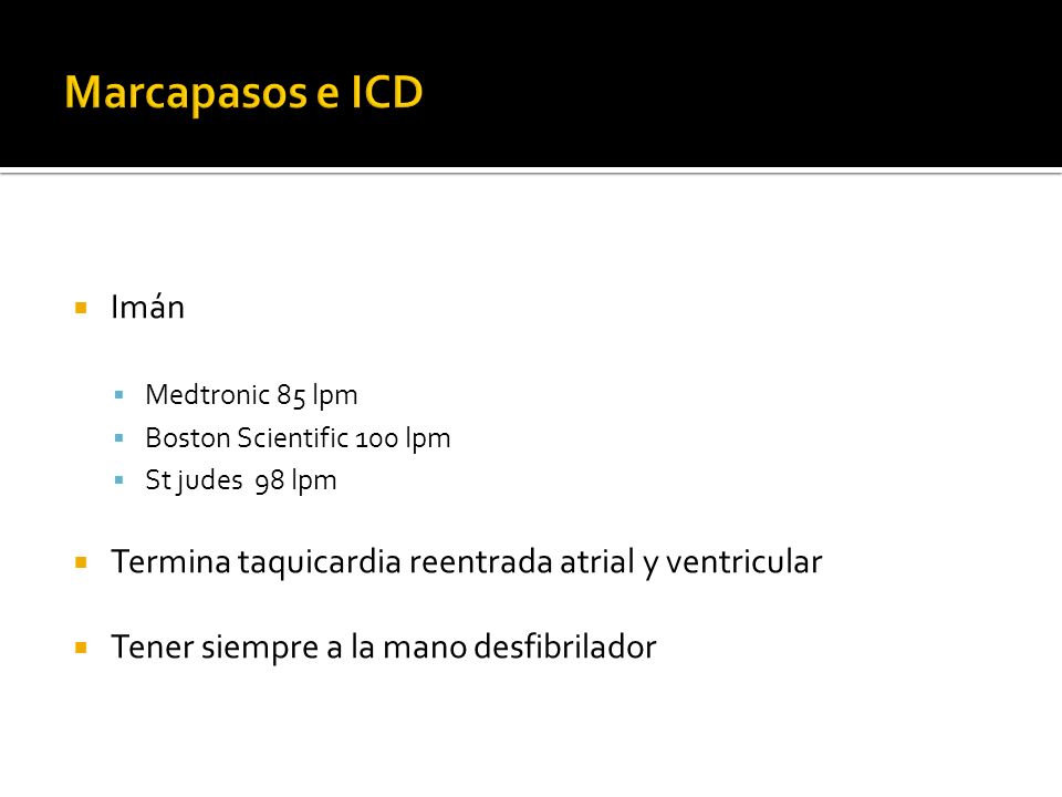 Marcapasos e ICD Imán. Medtronic 85 lpm. Boston Scientific 100 lpm. St judes 98 lpm. Termina taquicardia reentrada atrial y ventricular.