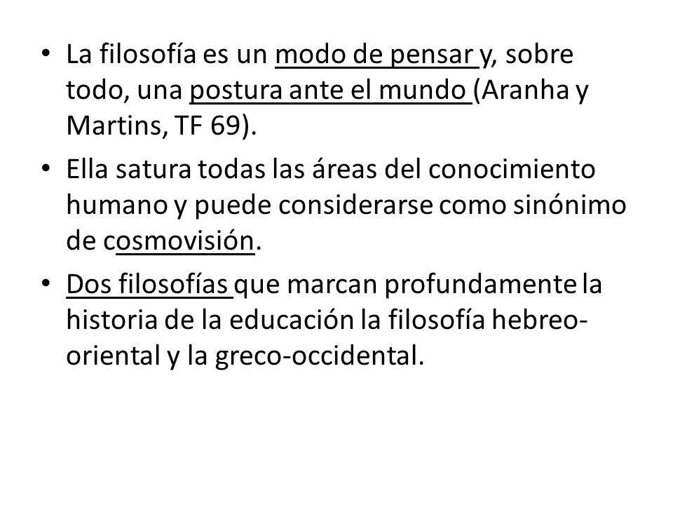 La filosofía es un modo de pensar y, sobre todo, una postura ante el mundo (Aranha y Martins, TF 69).