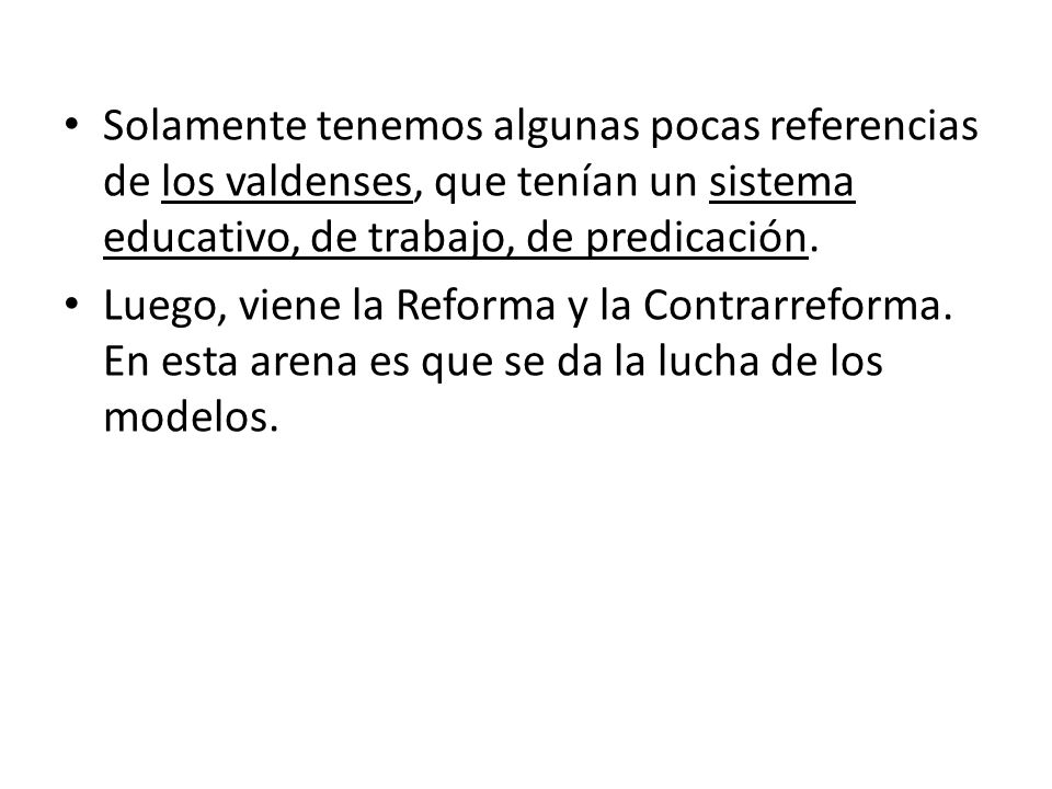 Solamente tenemos algunas pocas referencias de los valdenses, que tenían un sistema educativo, de trabajo, de predicación.