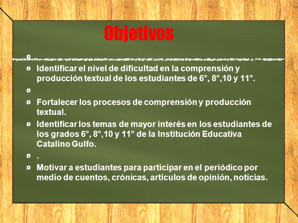 Objetivos Identificar el nivel de dificultad en la comprensión y producción textual de los estudiantes de 6°, 8°,10 y 11°.