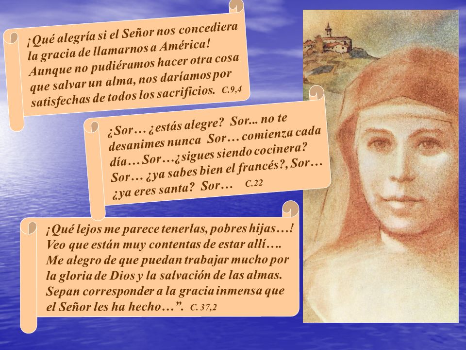 ¡Qué alegría si el Señor nos concediera la gracia de llamarnos a América! Aunque no pudiéramos hacer otra cosa que salvar un alma, nos daríamos por satisfechas de todos los sacrificios. C.9,4