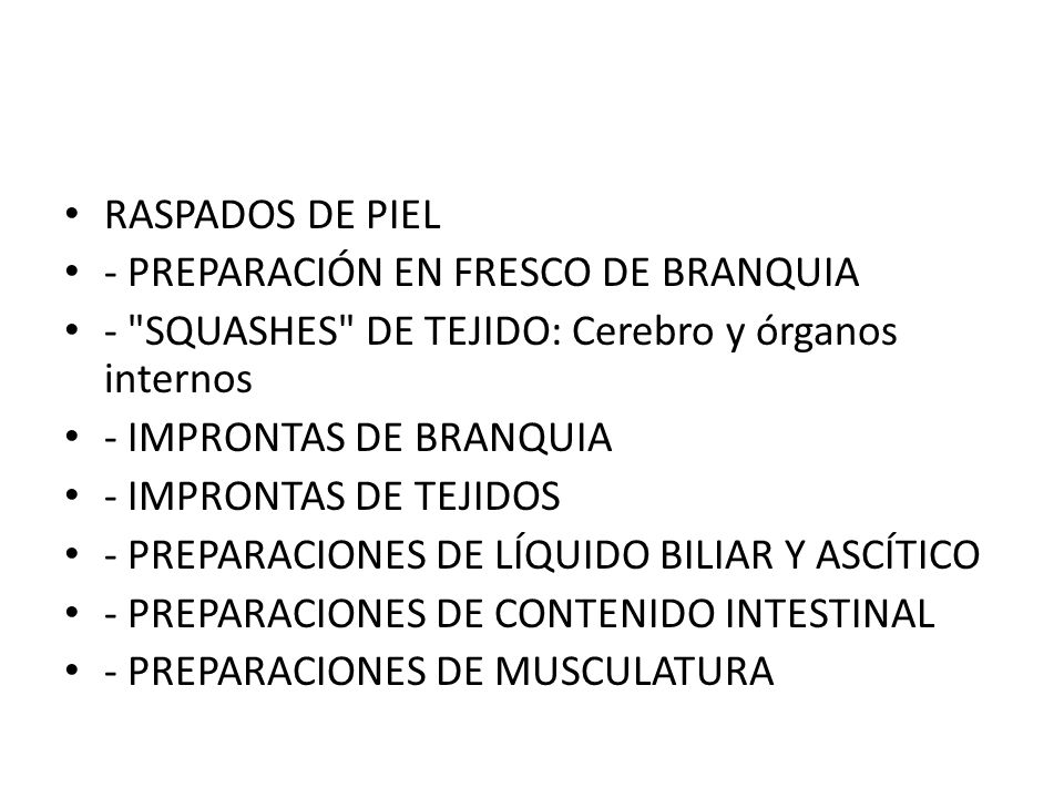 RASPADOS DE PIEL - PREPARACIÓN EN FRESCO DE BRANQUIA. - SQUASHES DE TEJIDO: Cerebro y órganos internos.