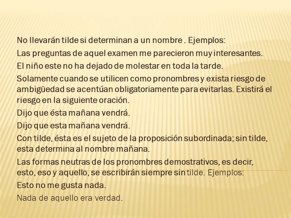 No llevarán tilde si determinan a un nombre . Ejemplos: