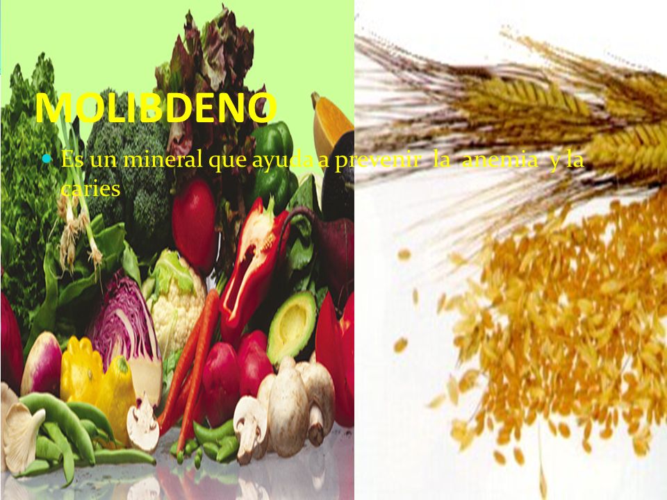 MOLIBDENO Es un mineral que ayuda a prevenir la anemia y la caries