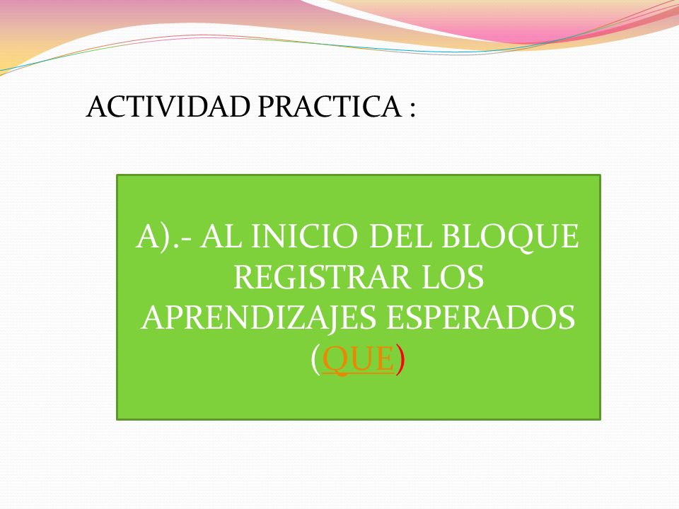 A).- AL INICIO DEL BLOQUE REGISTRAR LOS APRENDIZAJES ESPERADOS (QUE)