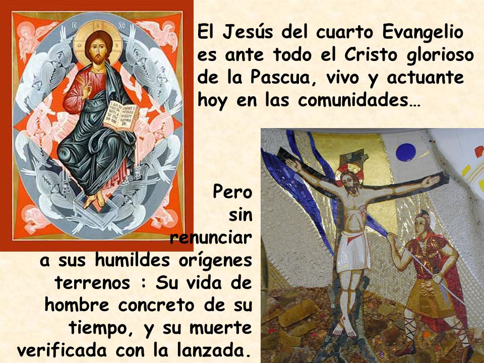 El Jesús del cuarto Evangelio es ante todo el Cristo glorioso de la Pascua, vivo y actuante