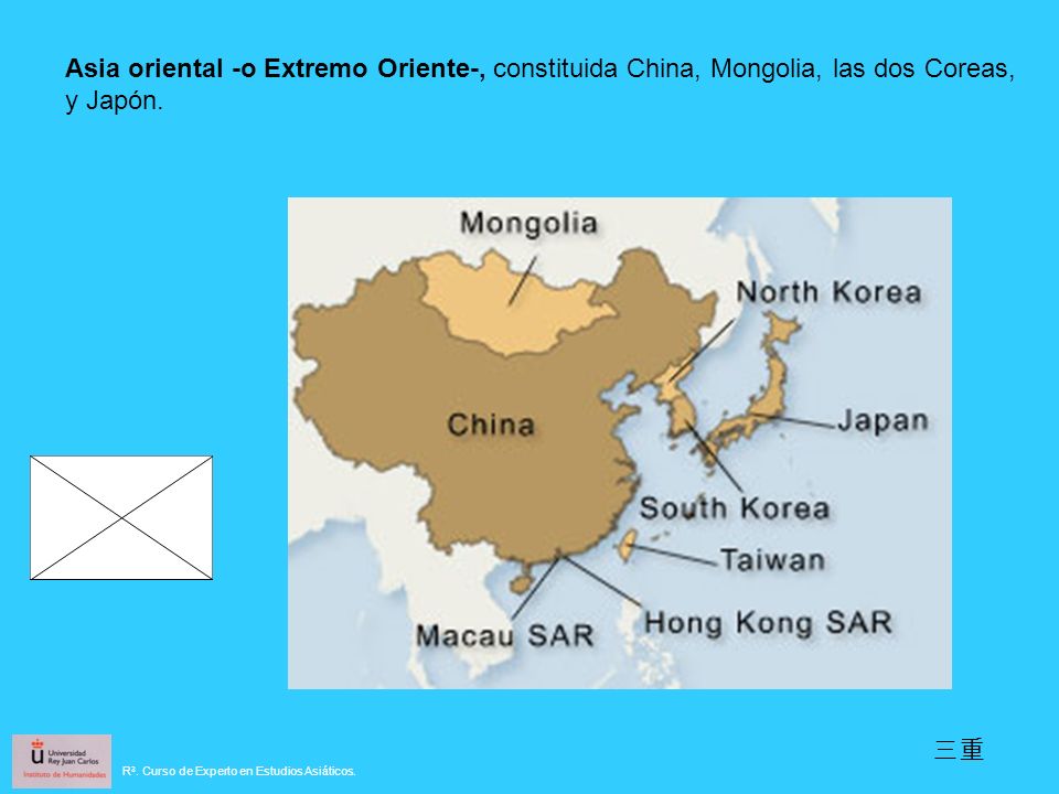 Asia oriental -o Extremo Oriente-, constituida China, Mongolia, las dos Coreas, y Japón.