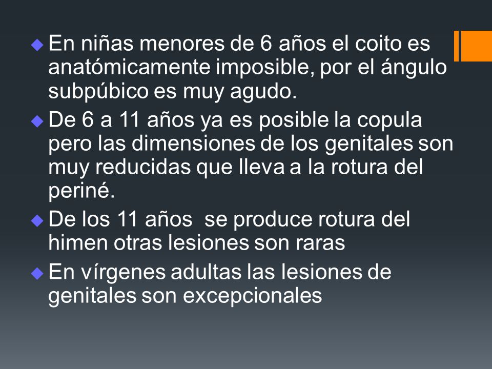 En niñas menores de 6 años el coito es anatómicamente imposible, por el ángulo subpúbico es muy agudo.