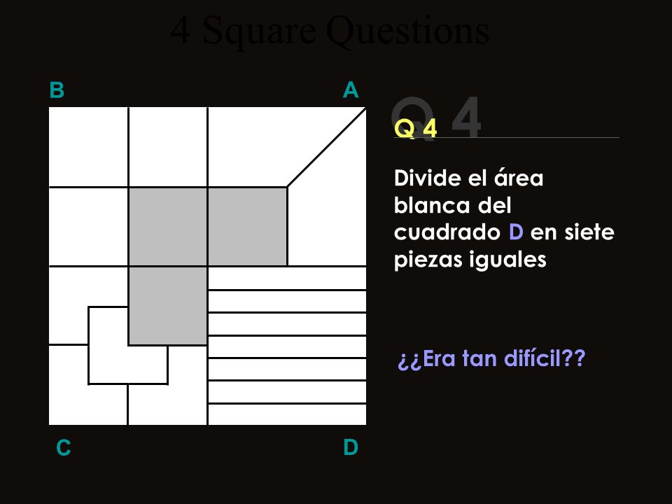 4 Square Questions B. A. Q 4. Q 4. Divide el área blanca del cuadrado D en siete piezas iguales.