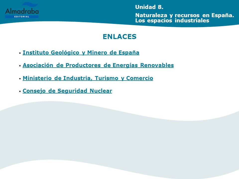 Unidad 8. Naturaleza y recursos en España. Los espacios industriales. ENLACES. Instituto Geológico y Minero de España.