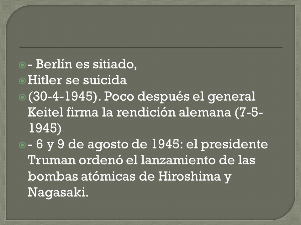 - Berlín es sitiado, Hitler se suicida. ( ). Poco después el general Keitel firma la rendición alemana (7-5-