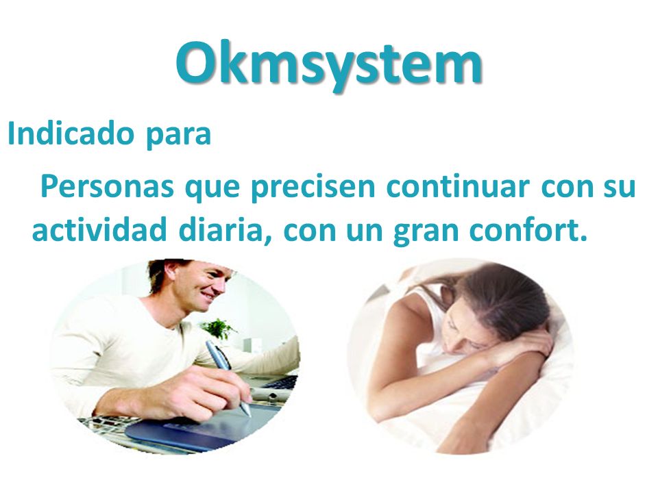 Okmsystem Indicado para Personas que precisen continuar con su actividad diaria, con un gran confort.
