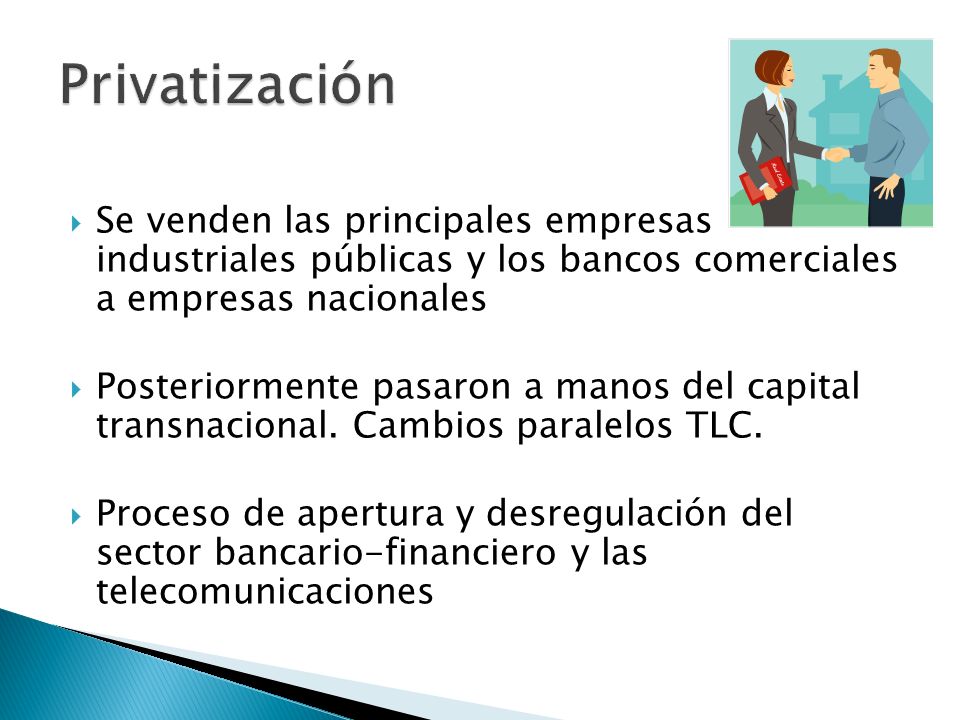 Privatización Se venden las principales empresas industriales públicas y los bancos comerciales a empresas nacionales.