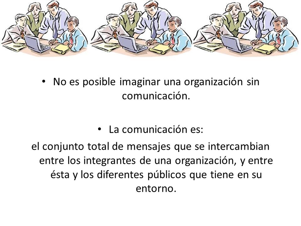 No es posible imaginar una organización sin comunicación.