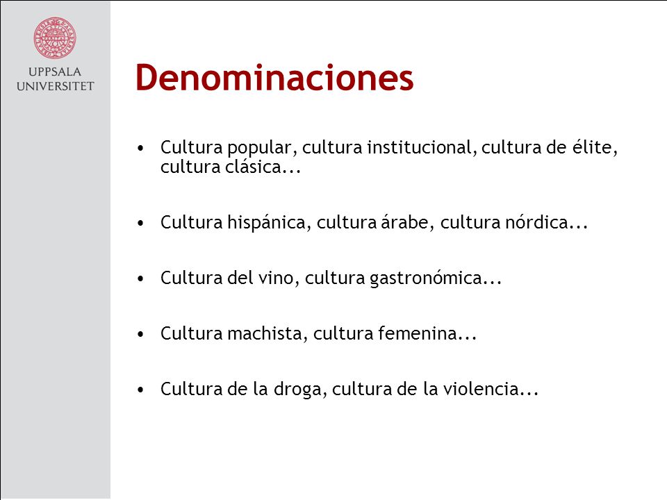 Denominaciones Cultura popular, cultura institucional, cultura de élite, cultura clásica... Cultura hispánica, cultura árabe, cultura nórdica...