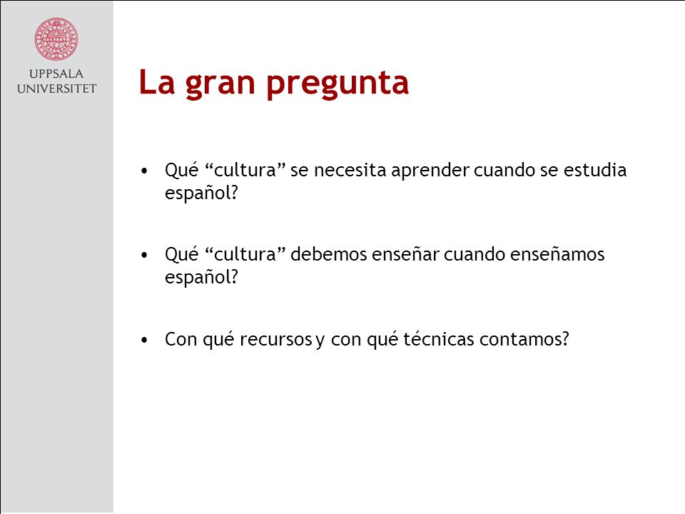 La gran pregunta Qué cultura se necesita aprender cuando se estudia español Qué cultura debemos enseñar cuando enseñamos español