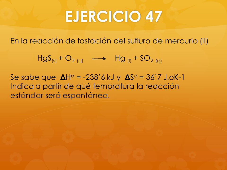 EJERCICIO 47 En la reacción de tostación del sufluro de mercurio (II)