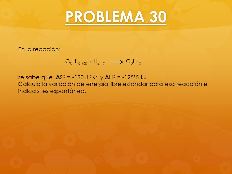 PROBLEMA 30 En la reacción: C8H16 (g) + H2 (g) C8H18