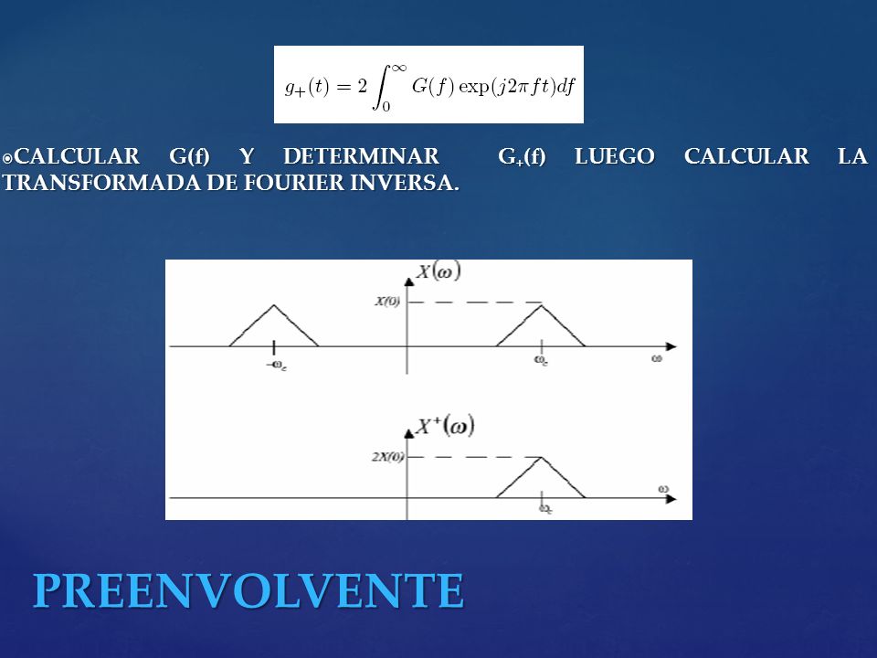CALCULAR G(f) Y DETERMINAR G+(f) LUEGO CALCULAR LA TRANSFORMADA DE FOURIER INVERSA.